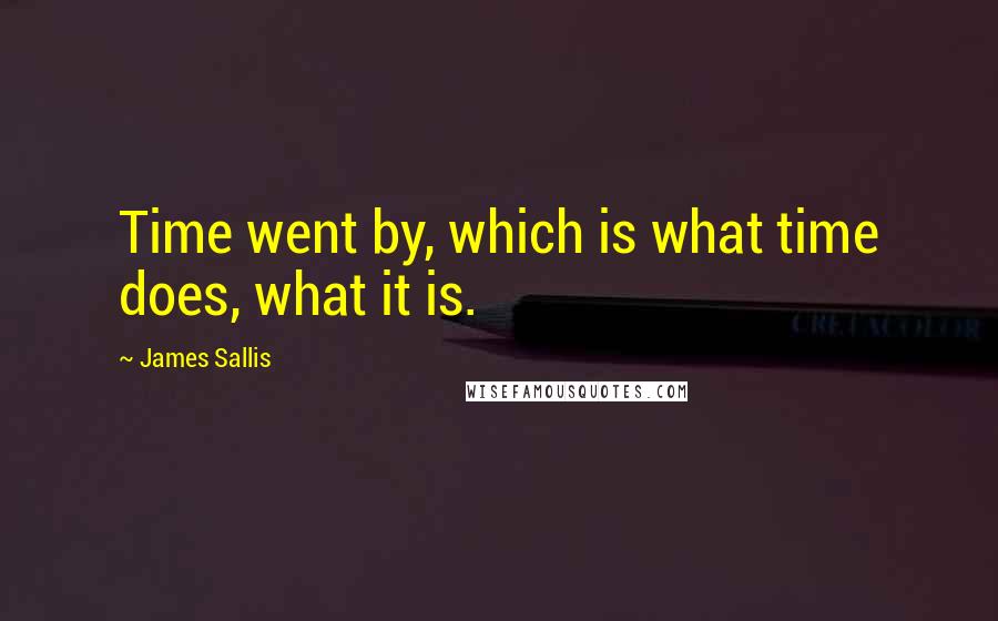 James Sallis Quotes: Time went by, which is what time does, what it is.