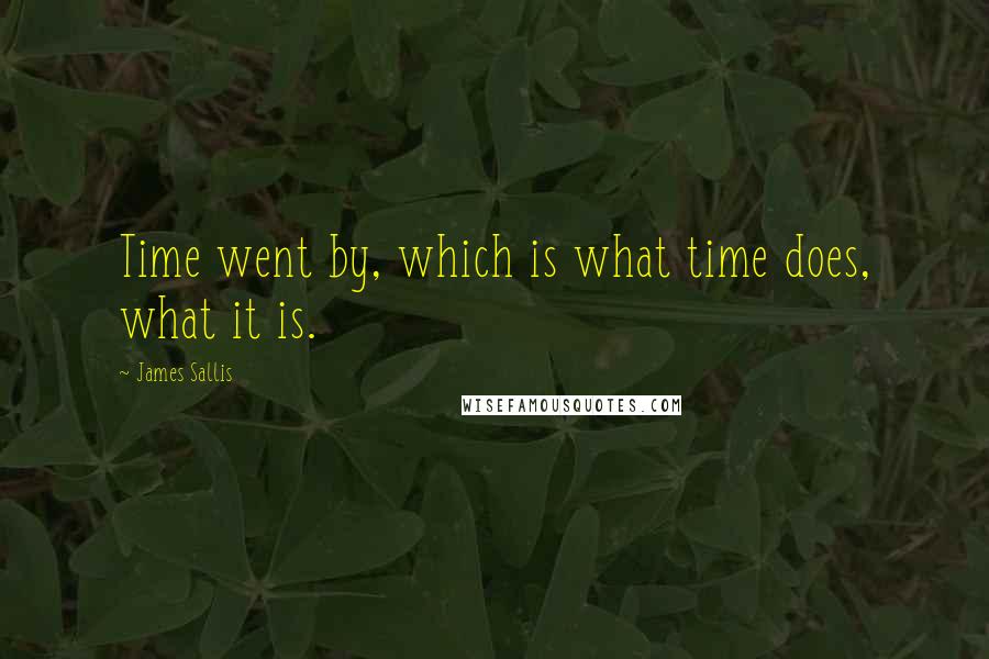 James Sallis Quotes: Time went by, which is what time does, what it is.