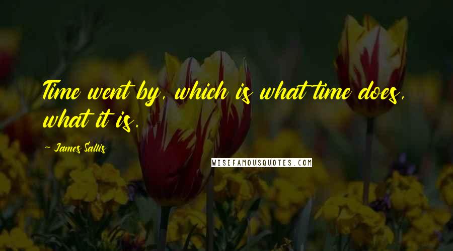 James Sallis Quotes: Time went by, which is what time does, what it is.