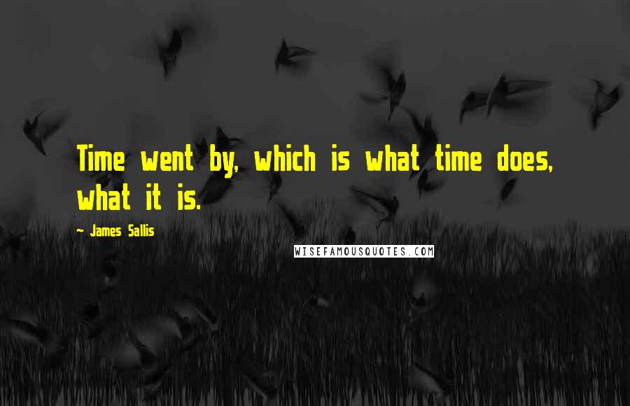 James Sallis Quotes: Time went by, which is what time does, what it is.