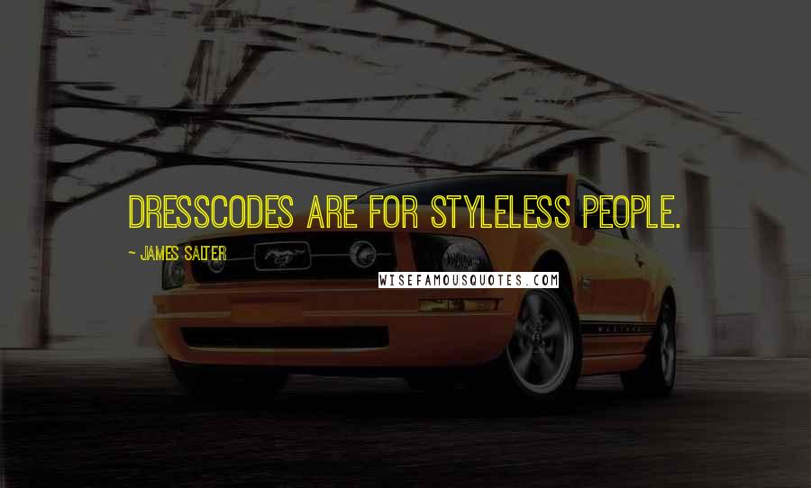 James Salter Quotes: Dresscodes are for styleless people.