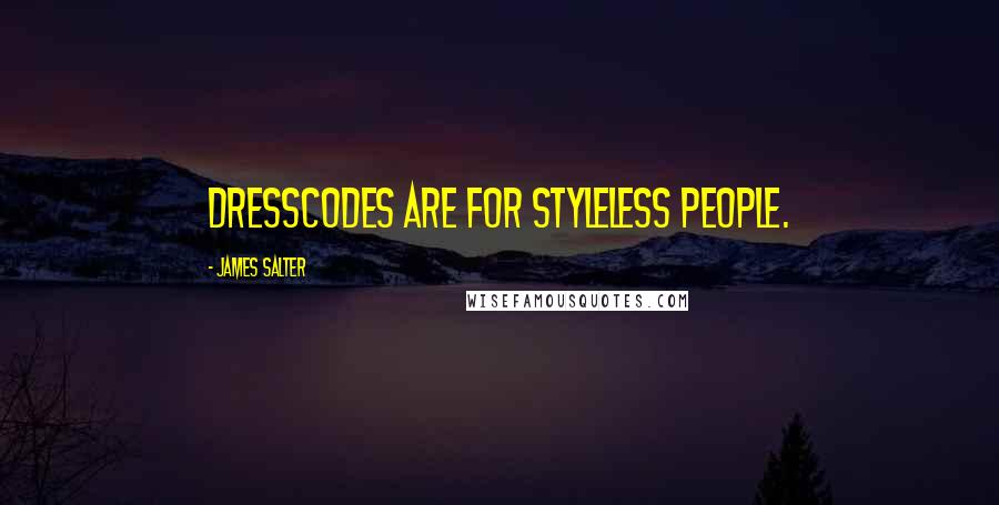 James Salter Quotes: Dresscodes are for styleless people.