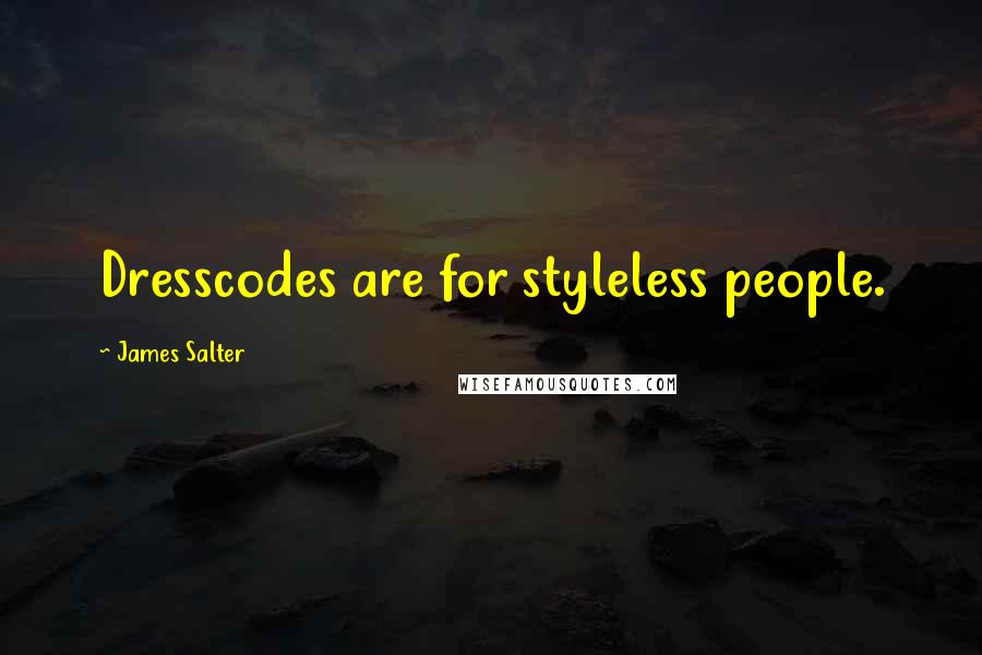 James Salter Quotes: Dresscodes are for styleless people.