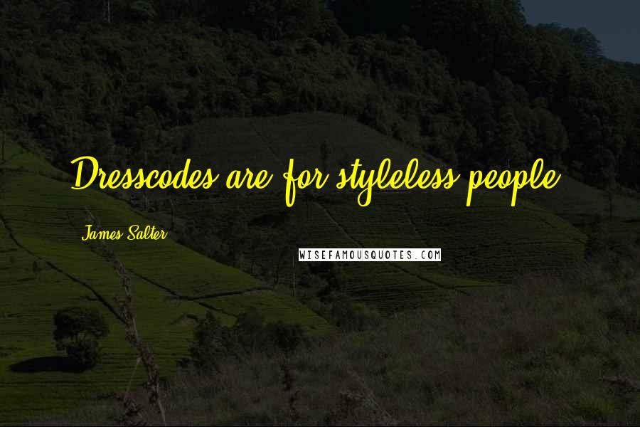 James Salter Quotes: Dresscodes are for styleless people.