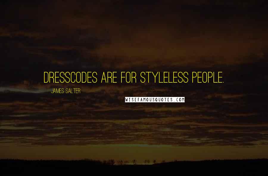James Salter Quotes: Dresscodes are for styleless people.
