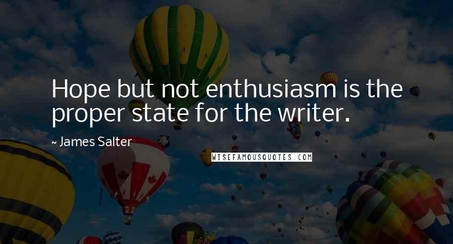 James Salter Quotes: Hope but not enthusiasm is the proper state for the writer.
