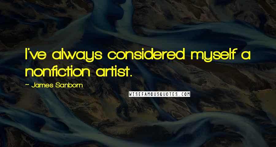 James Sanborn Quotes: I've always considered myself a nonfiction artist.