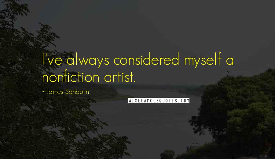 James Sanborn Quotes: I've always considered myself a nonfiction artist.