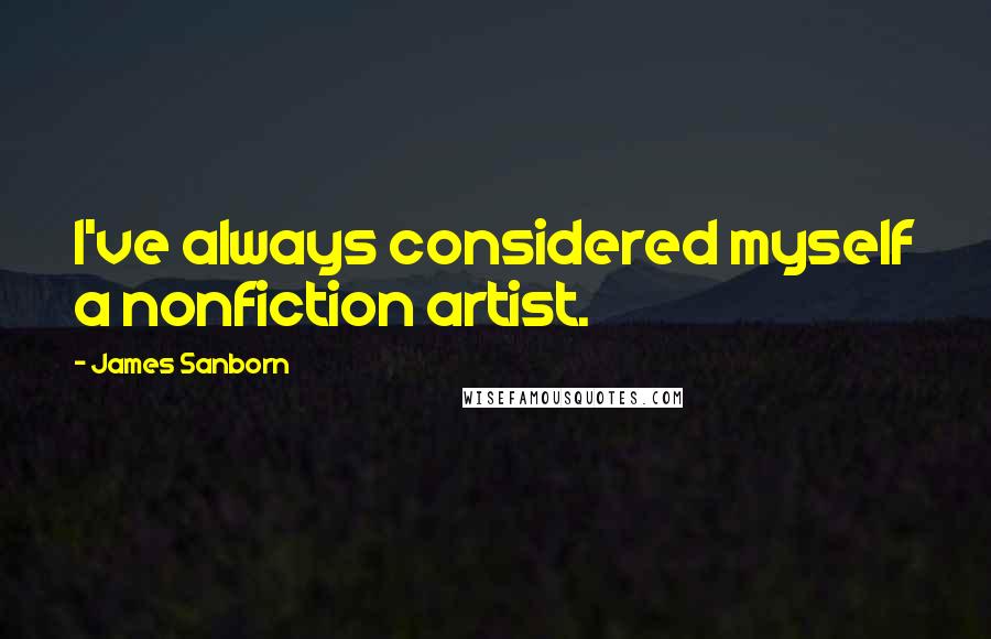 James Sanborn Quotes: I've always considered myself a nonfiction artist.