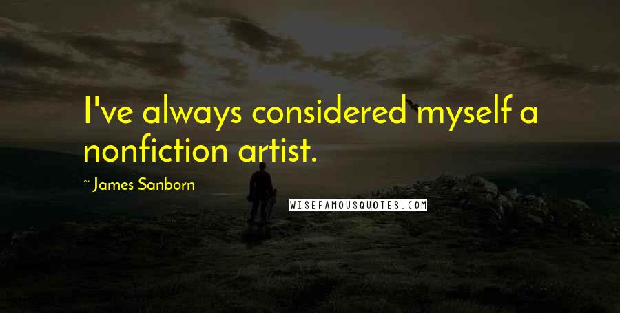 James Sanborn Quotes: I've always considered myself a nonfiction artist.