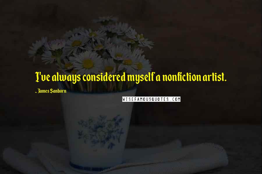 James Sanborn Quotes: I've always considered myself a nonfiction artist.
