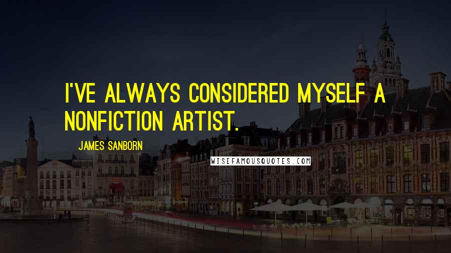 James Sanborn Quotes: I've always considered myself a nonfiction artist.