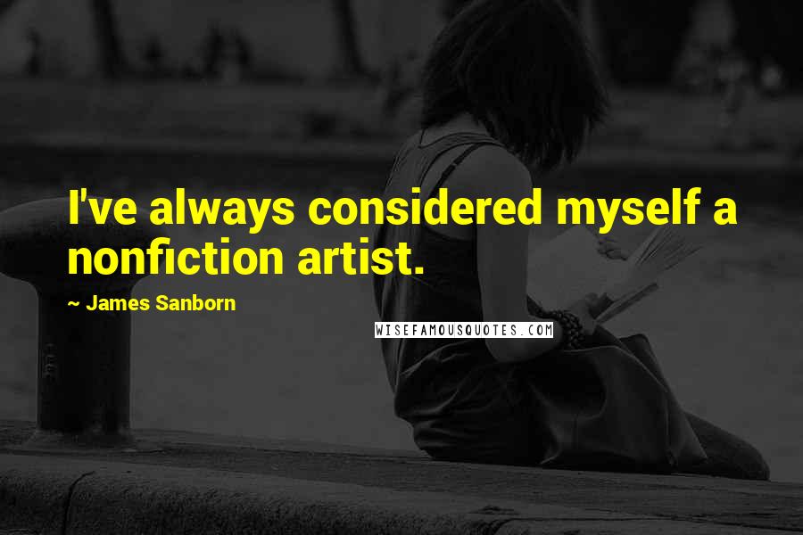 James Sanborn Quotes: I've always considered myself a nonfiction artist.