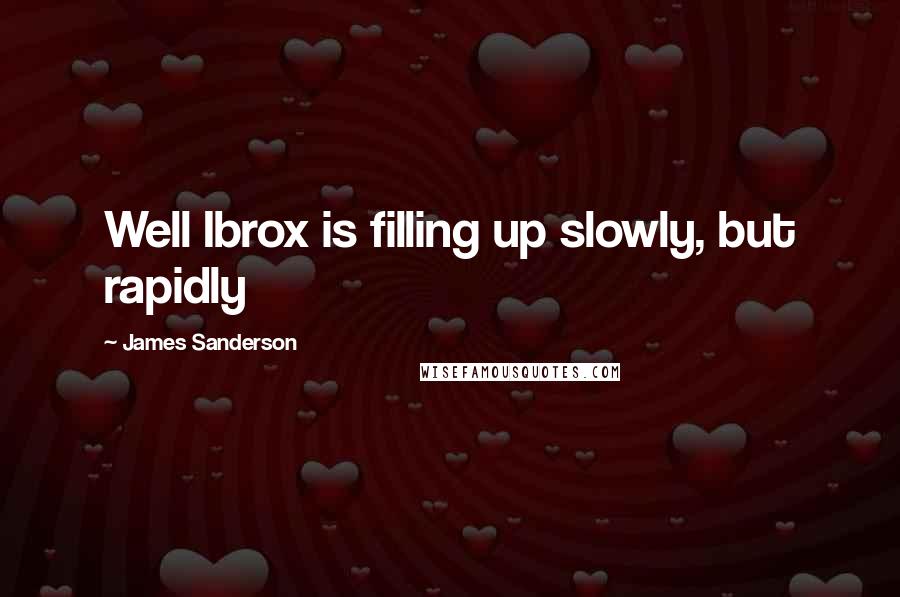 James Sanderson Quotes: Well Ibrox is filling up slowly, but rapidly