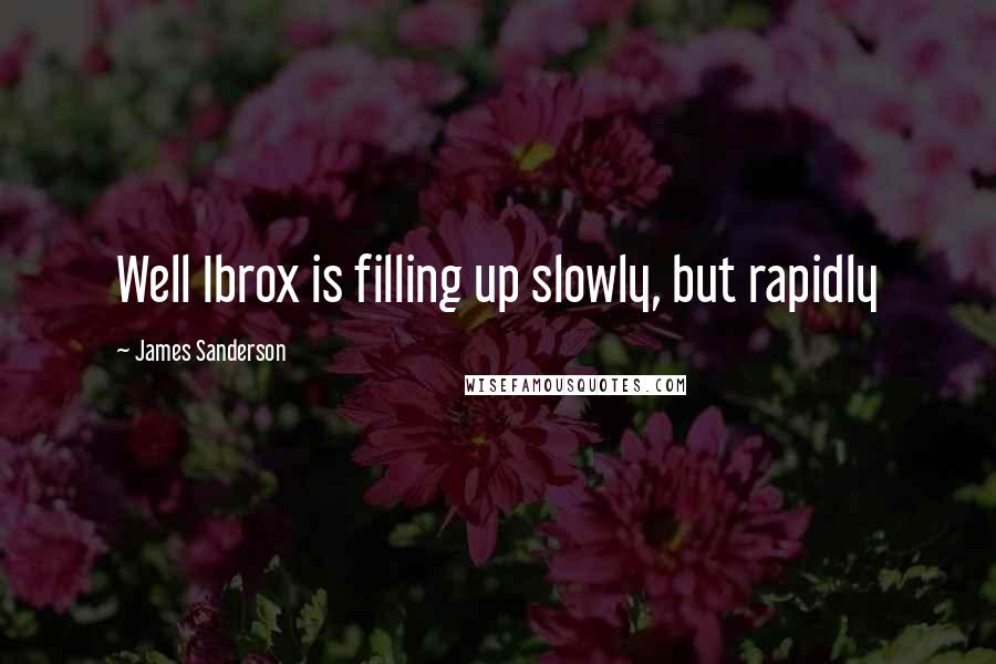 James Sanderson Quotes: Well Ibrox is filling up slowly, but rapidly
