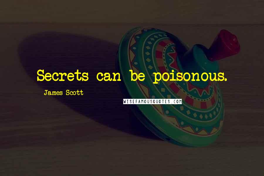 James Scott Quotes: Secrets can be poisonous.