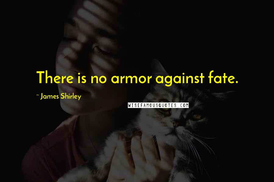 James Shirley Quotes: There is no armor against fate.