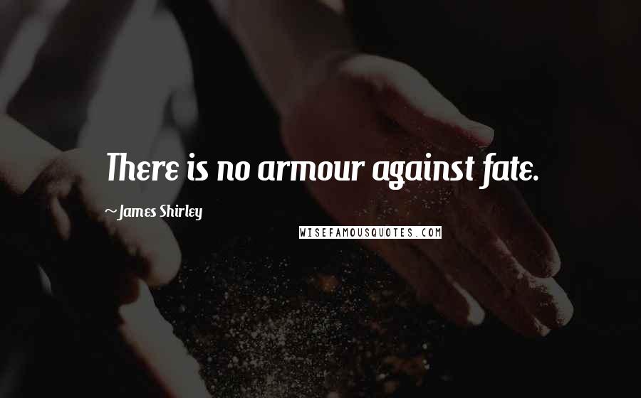 James Shirley Quotes: There is no armour against fate.