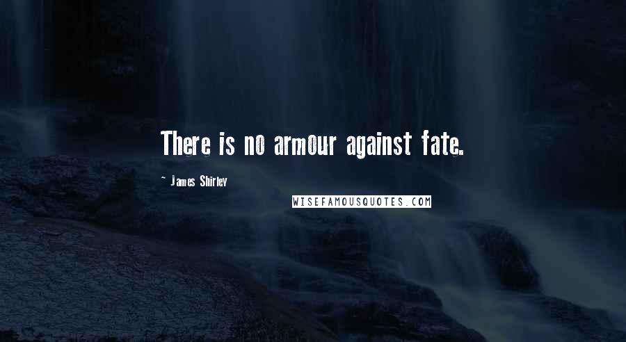 James Shirley Quotes: There is no armour against fate.