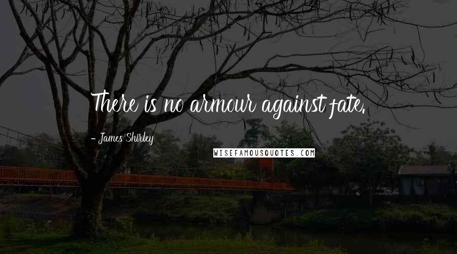 James Shirley Quotes: There is no armour against fate.