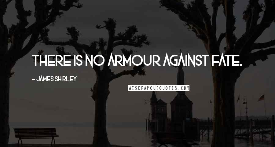 James Shirley Quotes: There is no armour against fate.