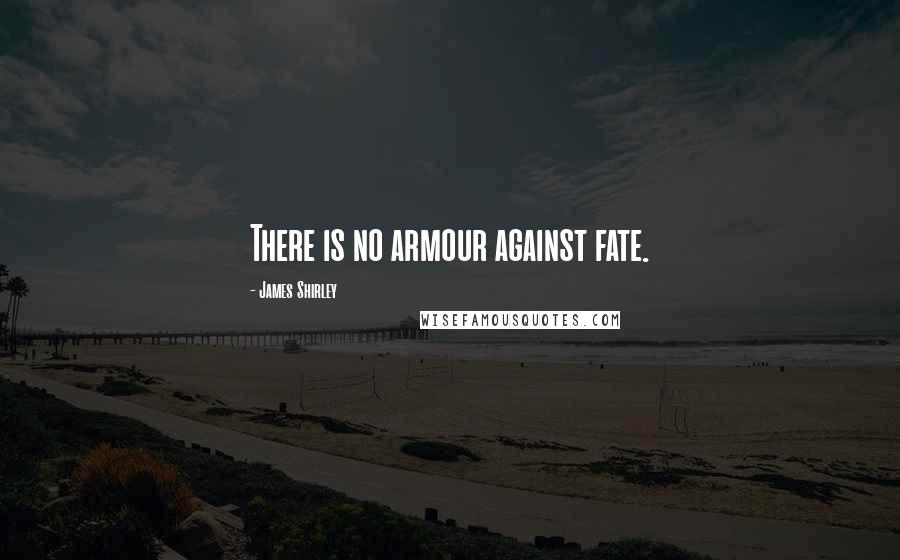 James Shirley Quotes: There is no armour against fate.