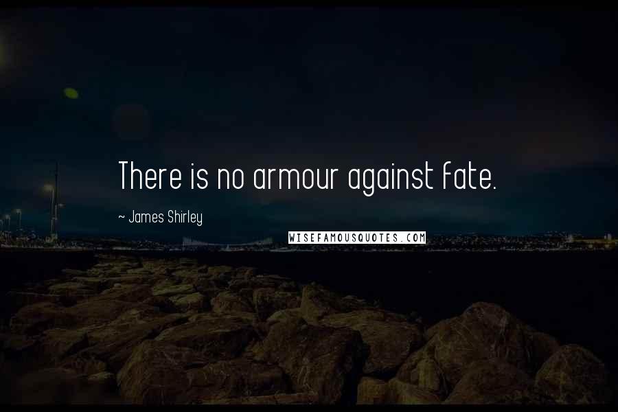 James Shirley Quotes: There is no armour against fate.