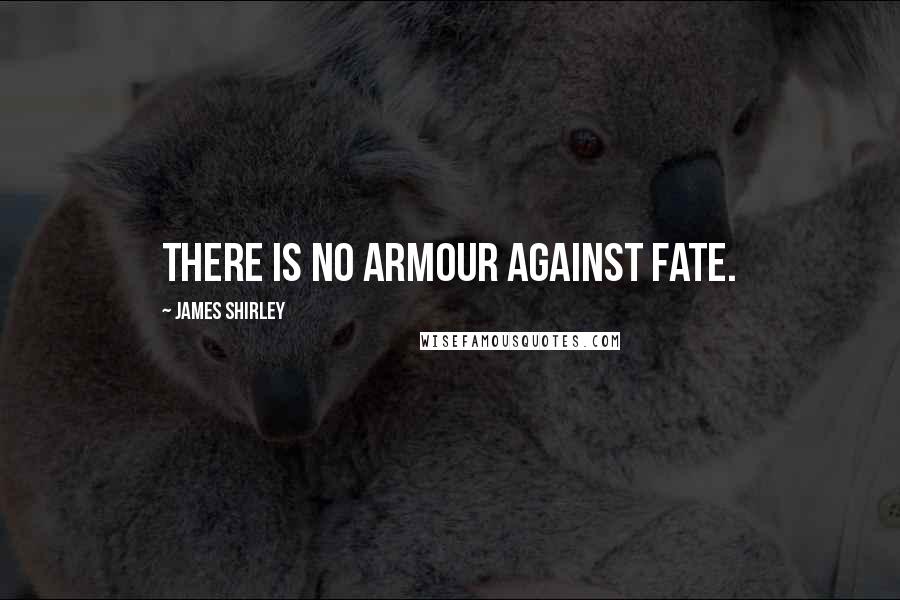 James Shirley Quotes: There is no armour against fate.