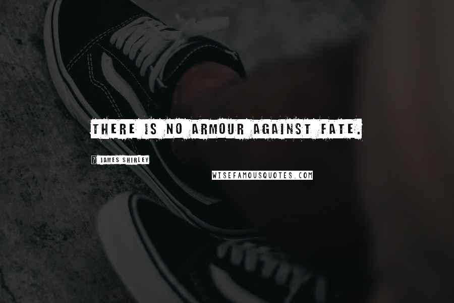 James Shirley Quotes: There is no armour against fate.