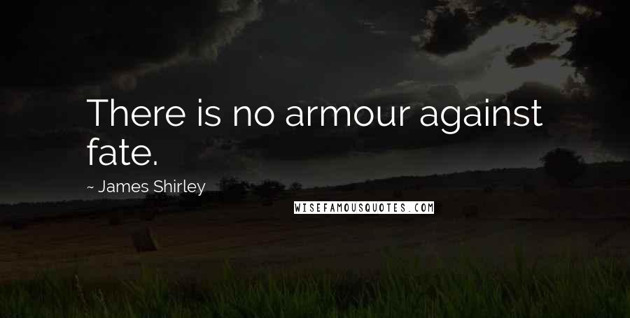 James Shirley Quotes: There is no armour against fate.