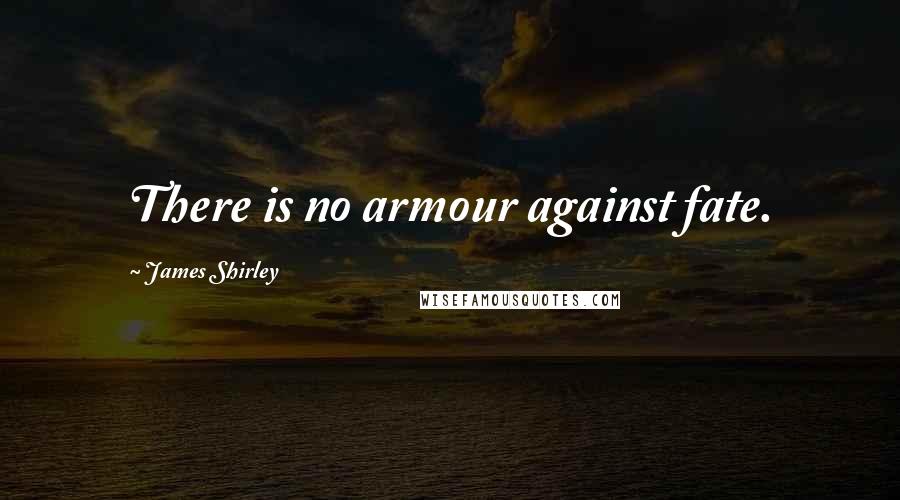 James Shirley Quotes: There is no armour against fate.