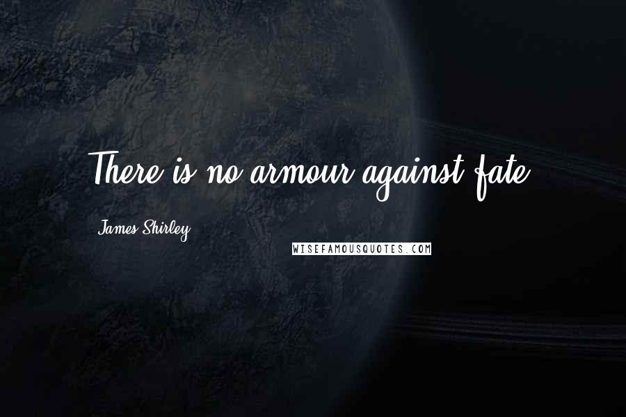 James Shirley Quotes: There is no armour against fate.