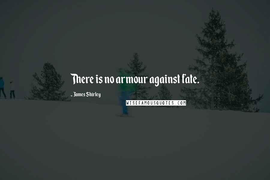 James Shirley Quotes: There is no armour against fate.