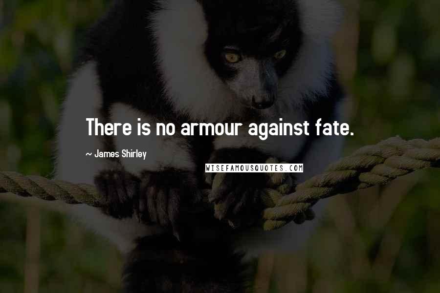 James Shirley Quotes: There is no armour against fate.