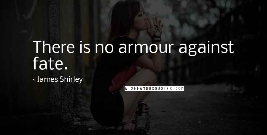 James Shirley Quotes: There is no armour against fate.