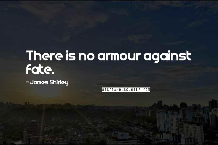 James Shirley Quotes: There is no armour against fate.