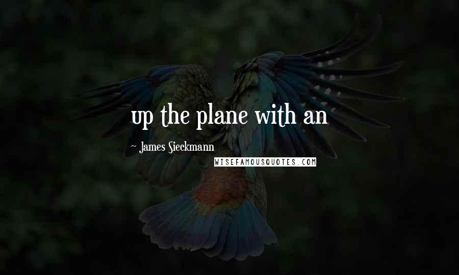 James Sieckmann Quotes: up the plane with an