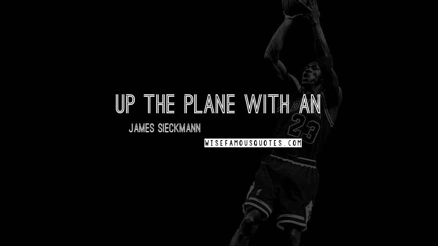 James Sieckmann Quotes: up the plane with an