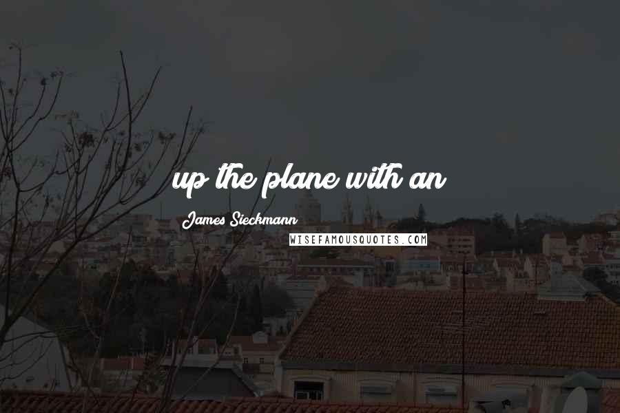 James Sieckmann Quotes: up the plane with an