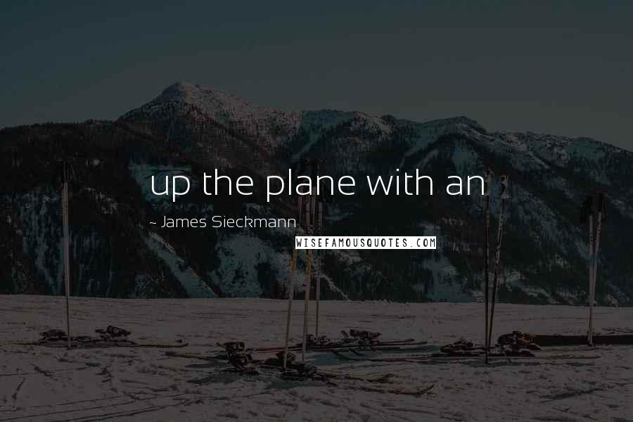 James Sieckmann Quotes: up the plane with an