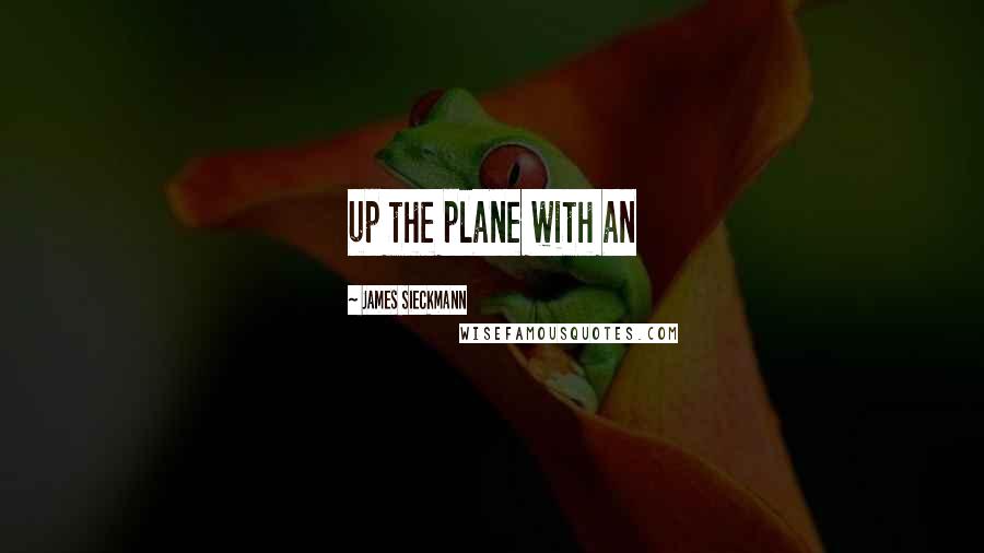 James Sieckmann Quotes: up the plane with an