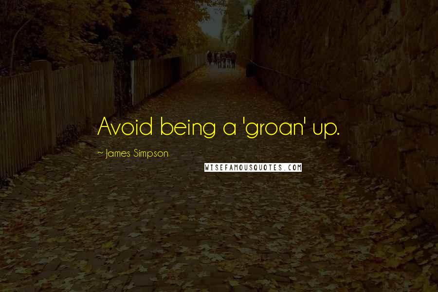 James Simpson Quotes: Avoid being a 'groan' up.