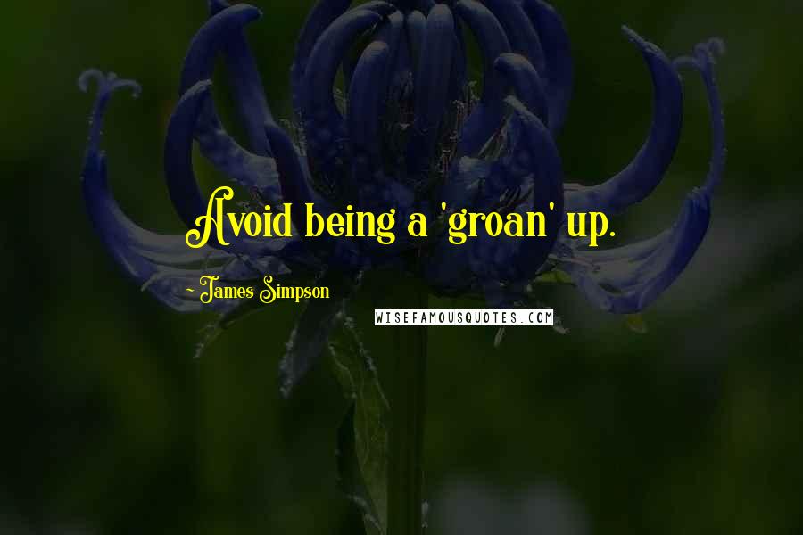 James Simpson Quotes: Avoid being a 'groan' up.
