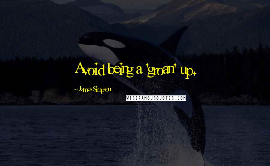 James Simpson Quotes: Avoid being a 'groan' up.