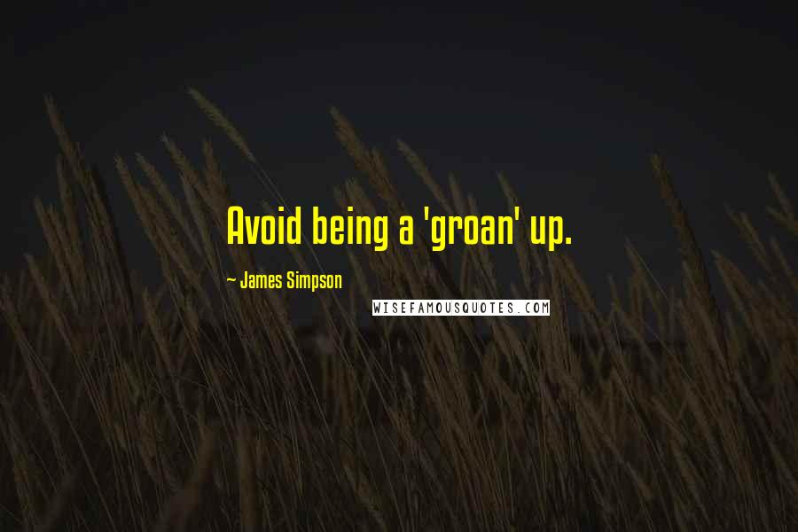 James Simpson Quotes: Avoid being a 'groan' up.