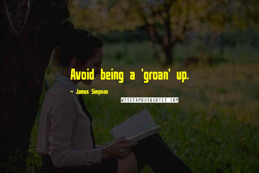 James Simpson Quotes: Avoid being a 'groan' up.