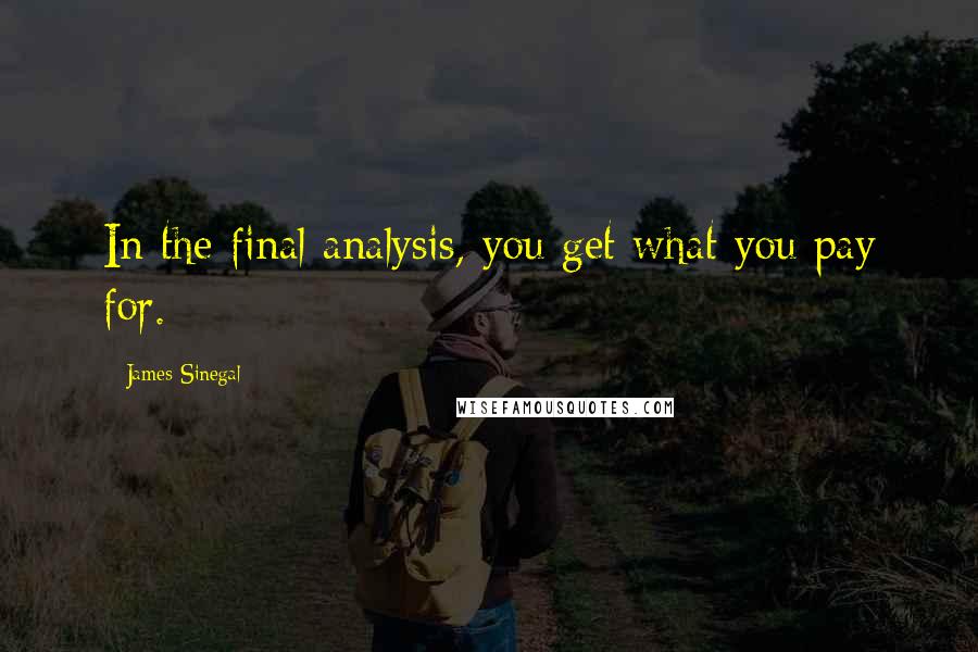 James Sinegal Quotes: In the final analysis, you get what you pay for.