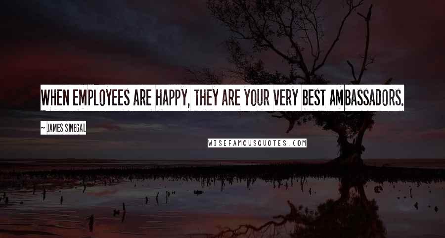 James Sinegal Quotes: When employees are happy, they are your very best ambassadors.