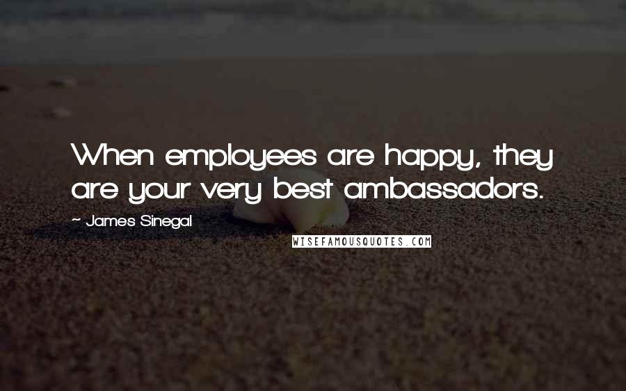 James Sinegal Quotes: When employees are happy, they are your very best ambassadors.