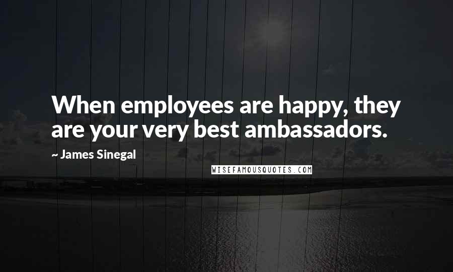 James Sinegal Quotes: When employees are happy, they are your very best ambassadors.